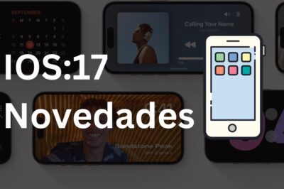 iOS 17, Novedades y Funciones que Debes Conocer